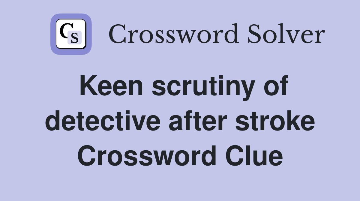 Keen scrutiny of detective after stroke Crossword Clue