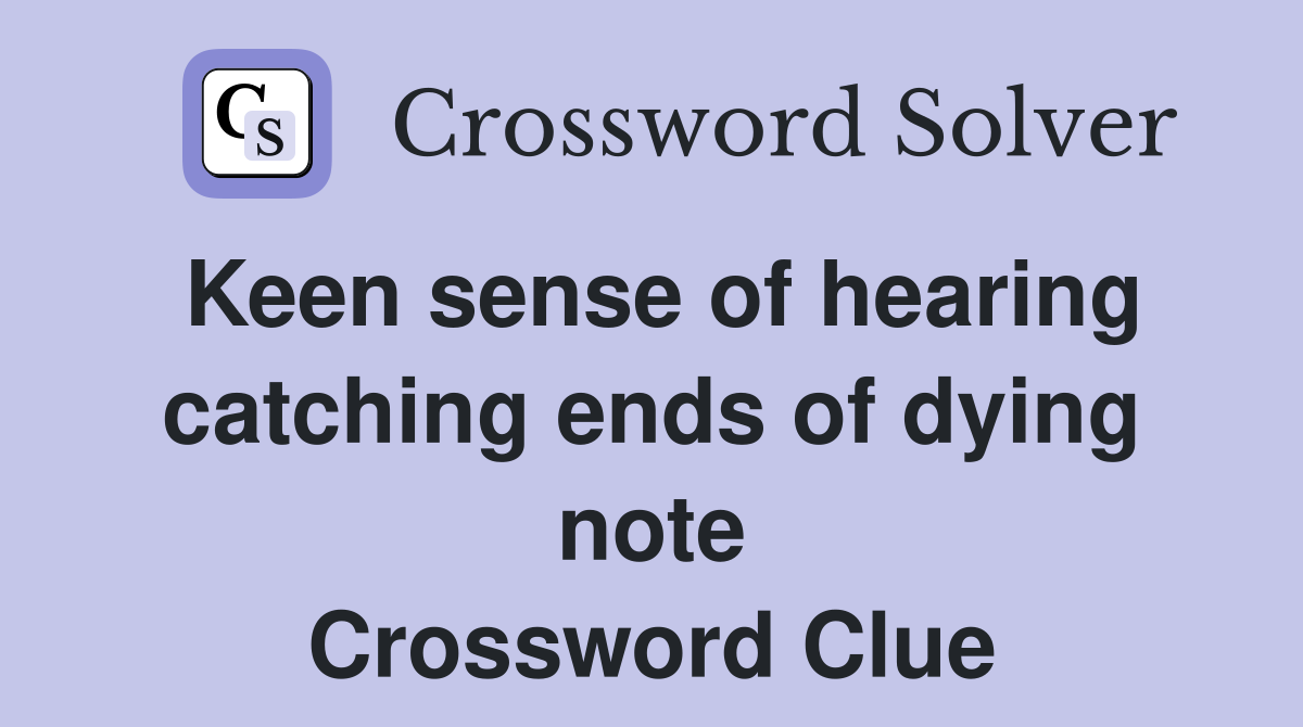 Keen sense of hearing catching ends of dying note Crossword Clue