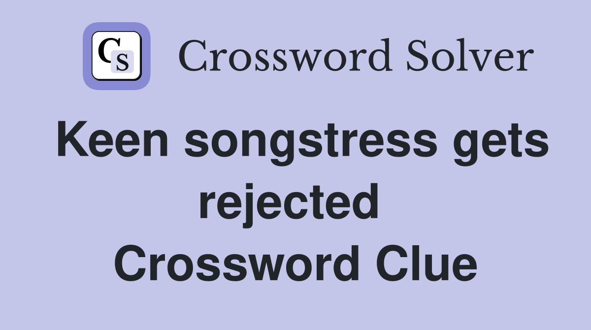 Keen songstress gets rejected  Crossword Clue