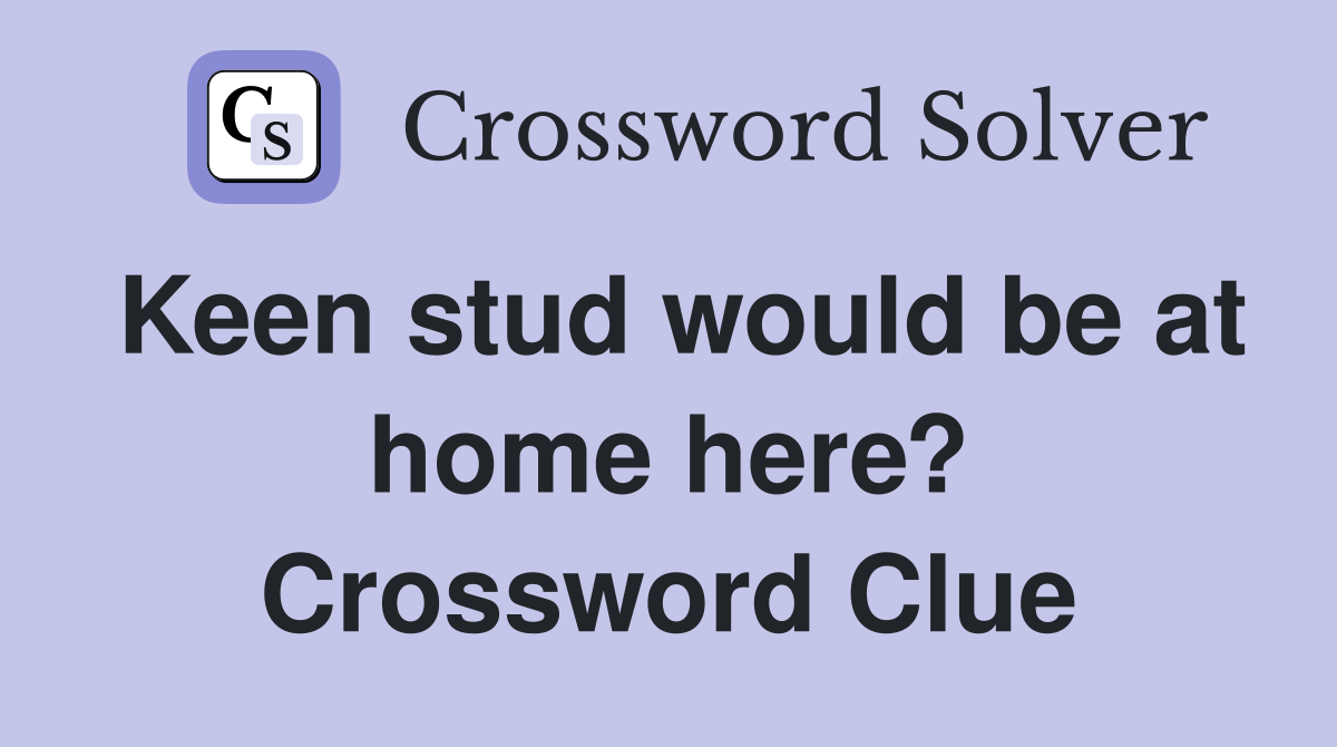 Keen stud would be at home here? Crossword Clue