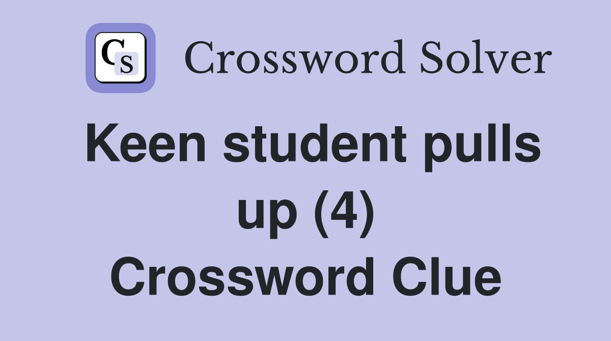 Keen student pulls up (4) Crossword Clue
