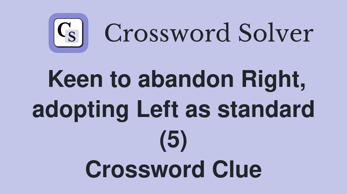 Keen to abandon Right, adopting Left as standard (5) Crossword Clue