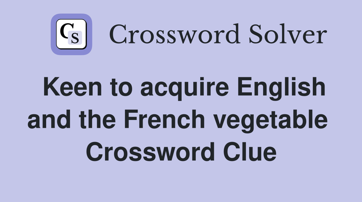 Keen to acquire English and the French vegetable  Crossword Clue