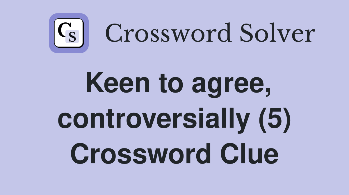 Keen to agree, controversially (5) Crossword Clue