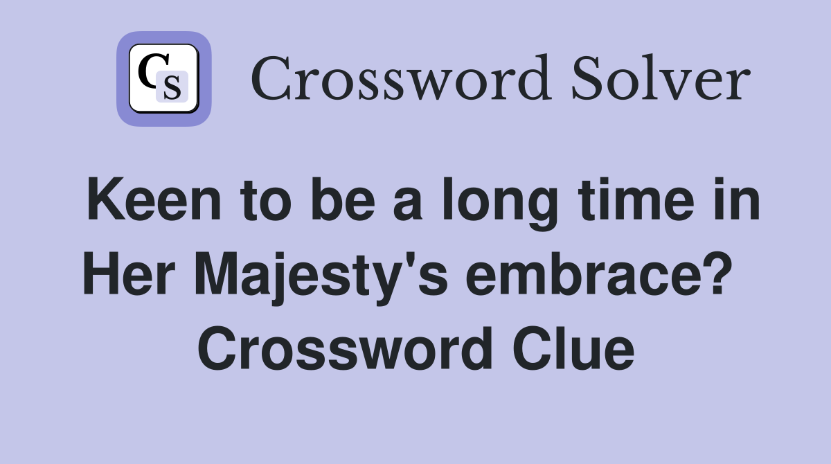 Keen to be a long time in Her Majesty's embrace?  Crossword Clue