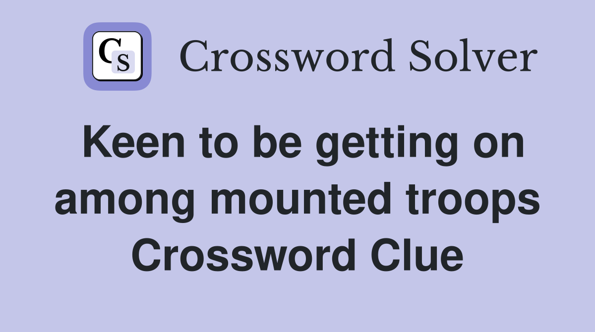 Keen to be getting on among mounted troops Crossword Clue