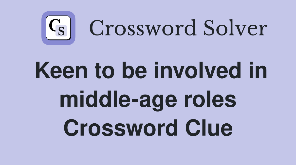 Keen to be involved in middle-age roles Crossword Clue