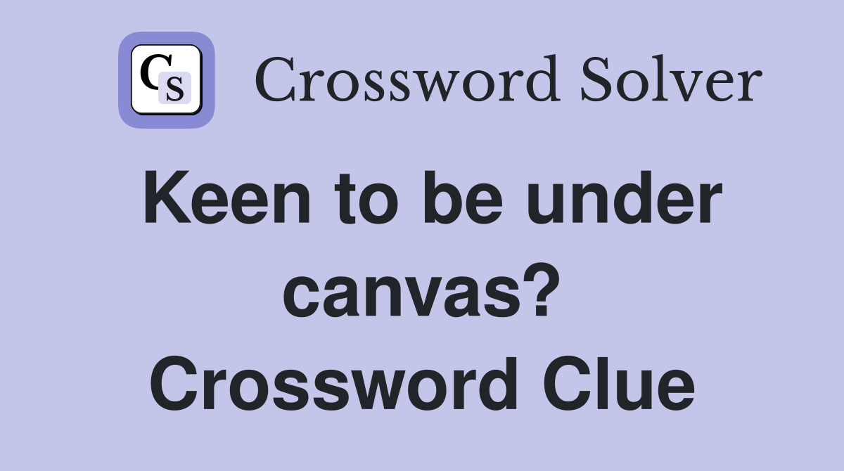 Keen to be under canvas? Crossword Clue