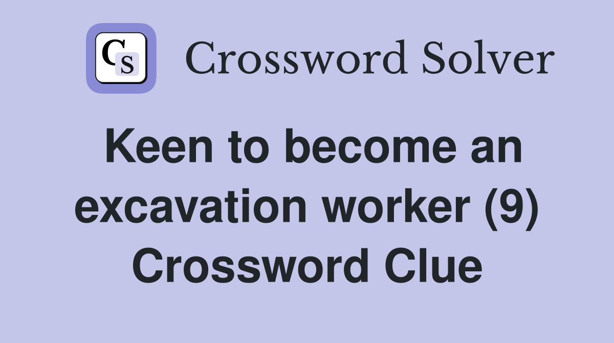 Keen to become an excavation worker (9) Crossword Clue
