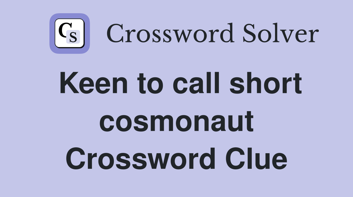 Keen to call short cosmonaut Crossword Clue
