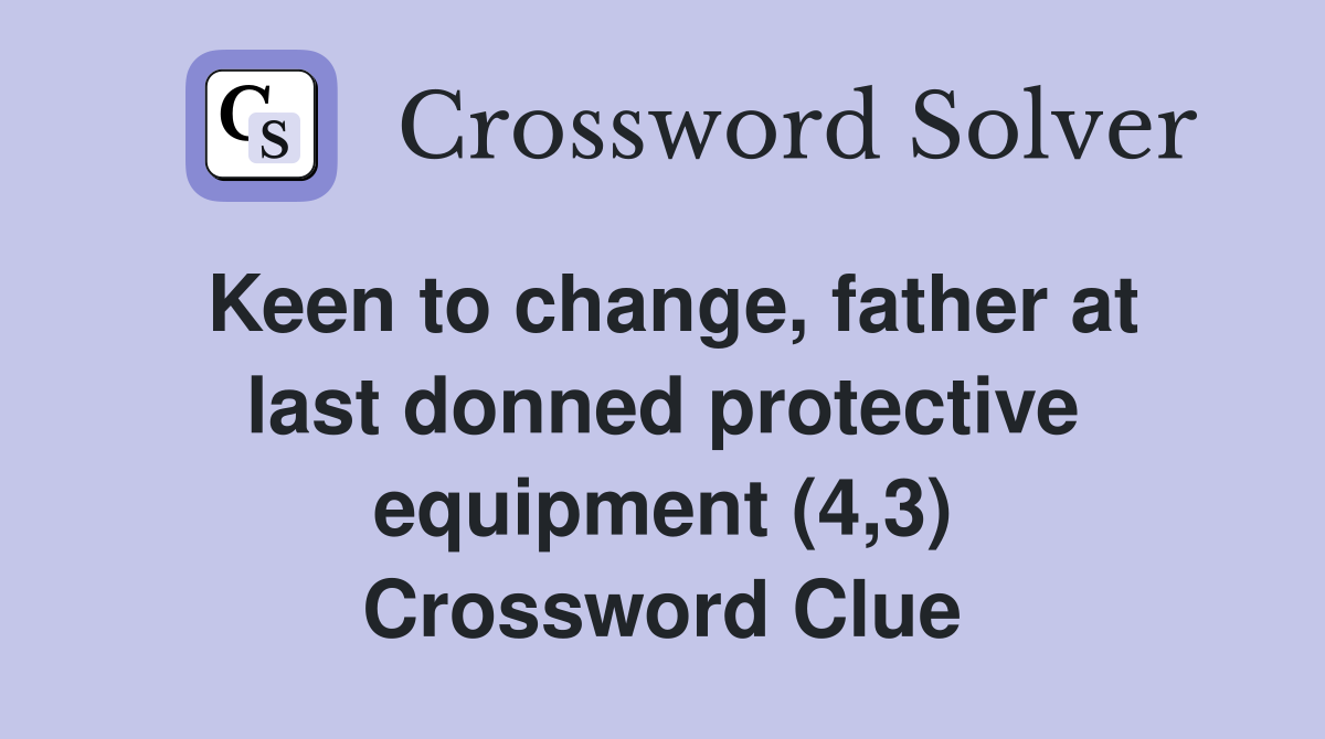 Keen to change, father at last donned protective equipment (4,3) Crossword Clue