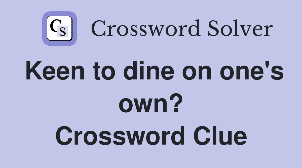 Keen to dine on one's own? Crossword Clue