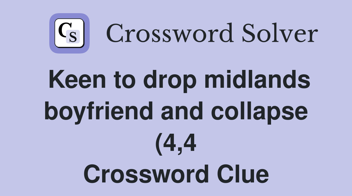 Keen to drop midlands boyfriend and collapse (4 4) Crossword Clue Keen to drop midlands boyfriend and collapse (4 4) Crossword Clue