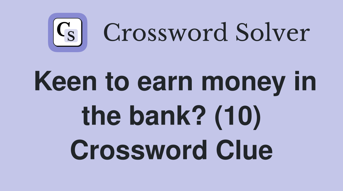 Keen to earn money in the bank? (10) Crossword Clue