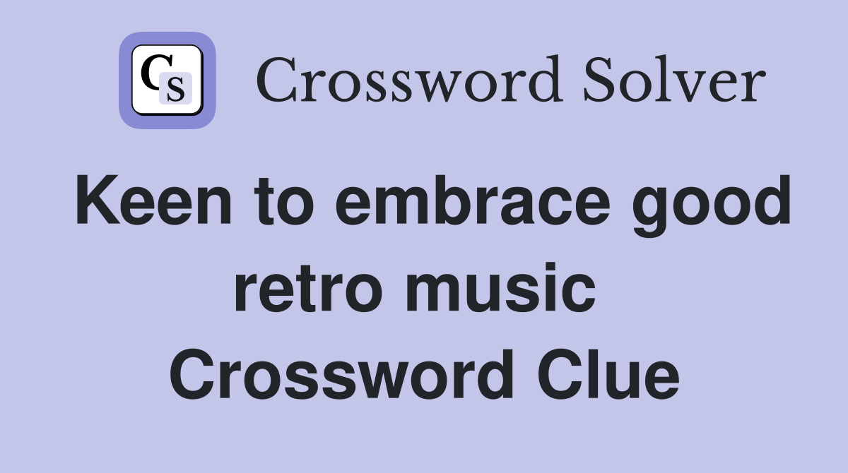 Keen to embrace good retro music  Crossword Clue