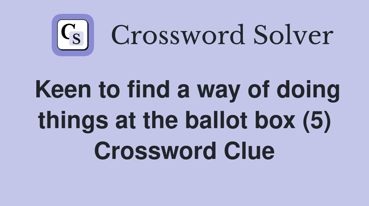 Keen to find a way of doing things at the ballot box (5) Crossword Clue
