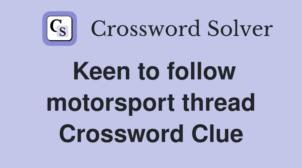 Keen to follow motorsport thread Crossword Clue
