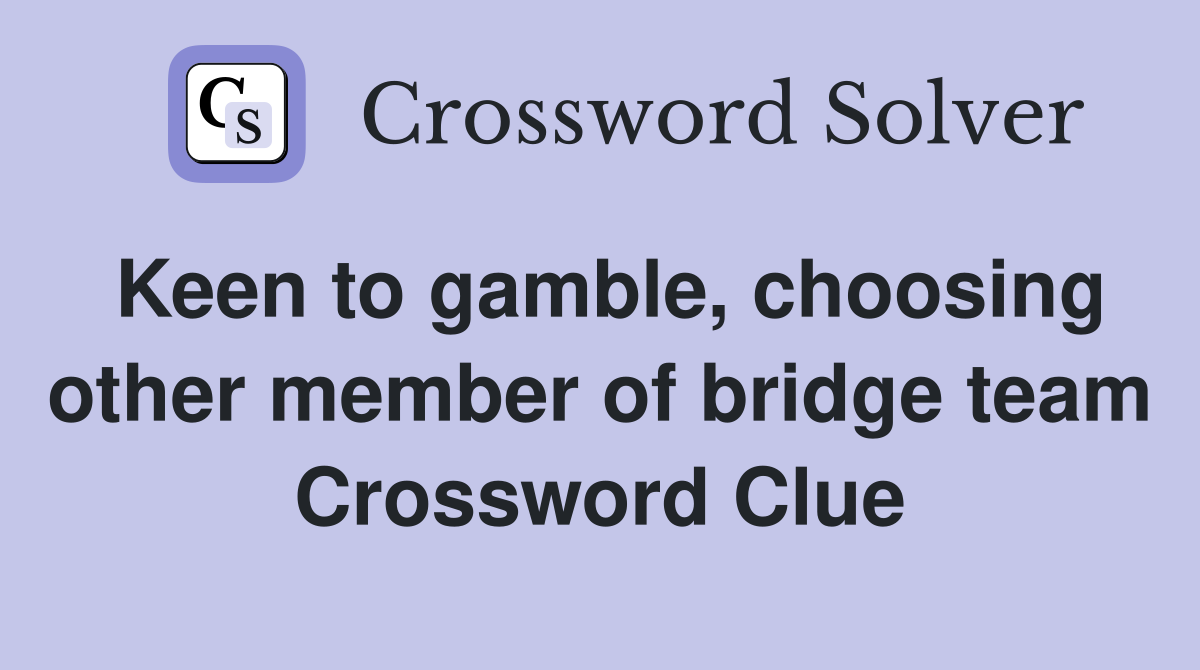 Keen to gamble, choosing other member of bridge team Crossword Clue