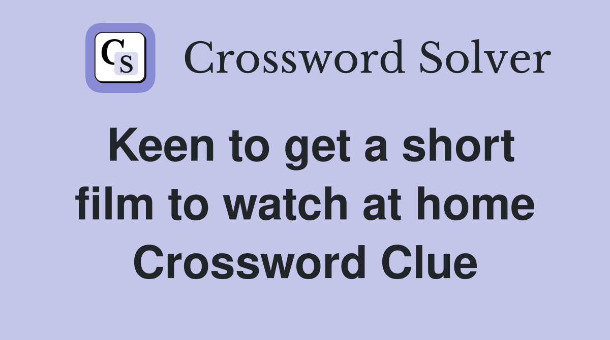 Keen to get a short film to watch at home Crossword Clue