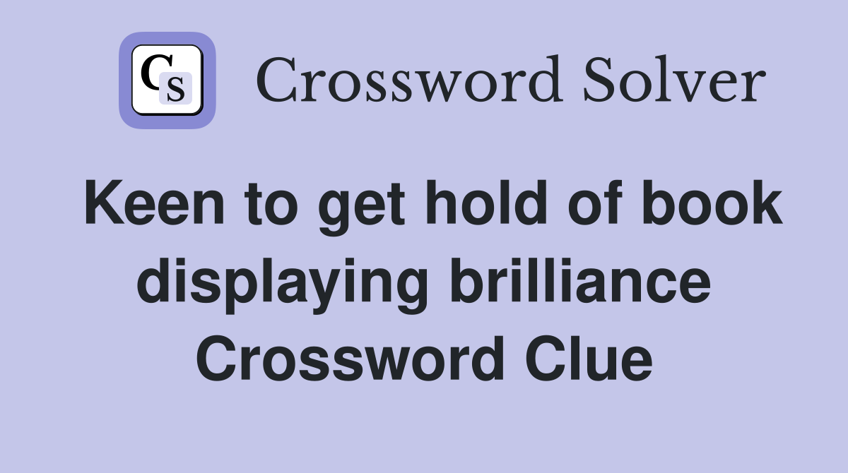 Keen to get hold of book displaying brilliance Crossword Clue