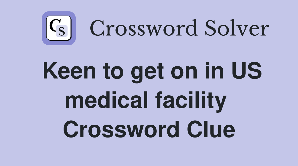 Keen to get on in US medical facility  Crossword Clue