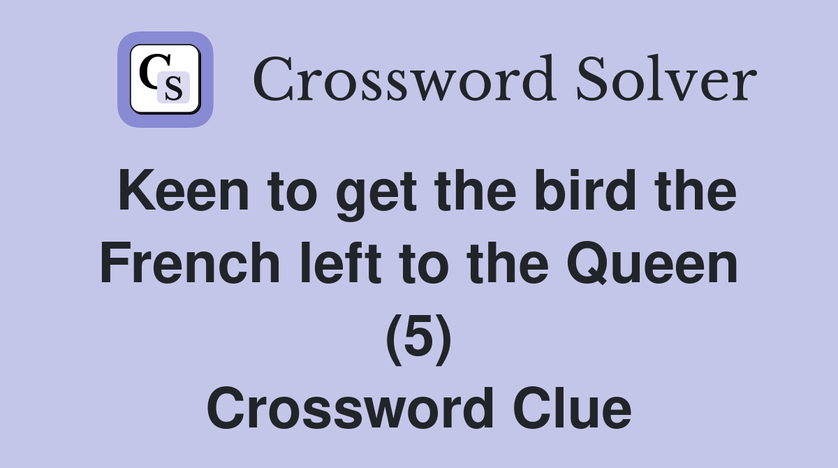 Keen to get the bird the French left to the Queen (5) Crossword Clue