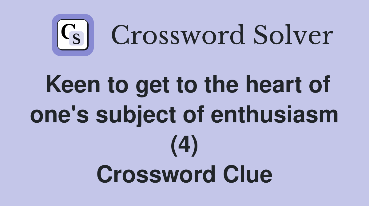 Keen to get to the heart of one's subject of enthusiasm (4) Crossword Clue