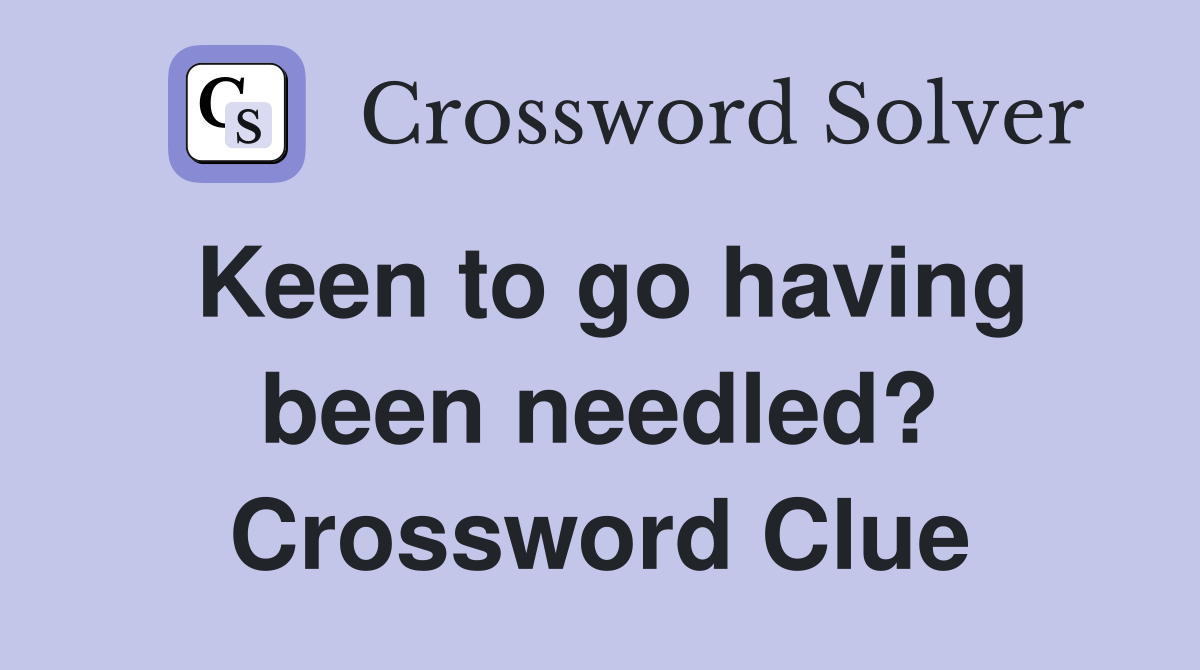 Keen to go having been needled? Crossword Clue