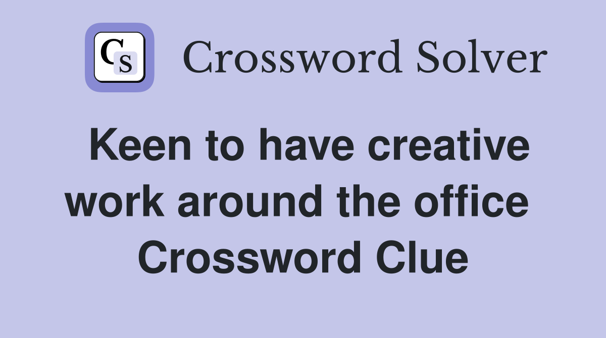 Keen to have creative work around the office  Crossword Clue