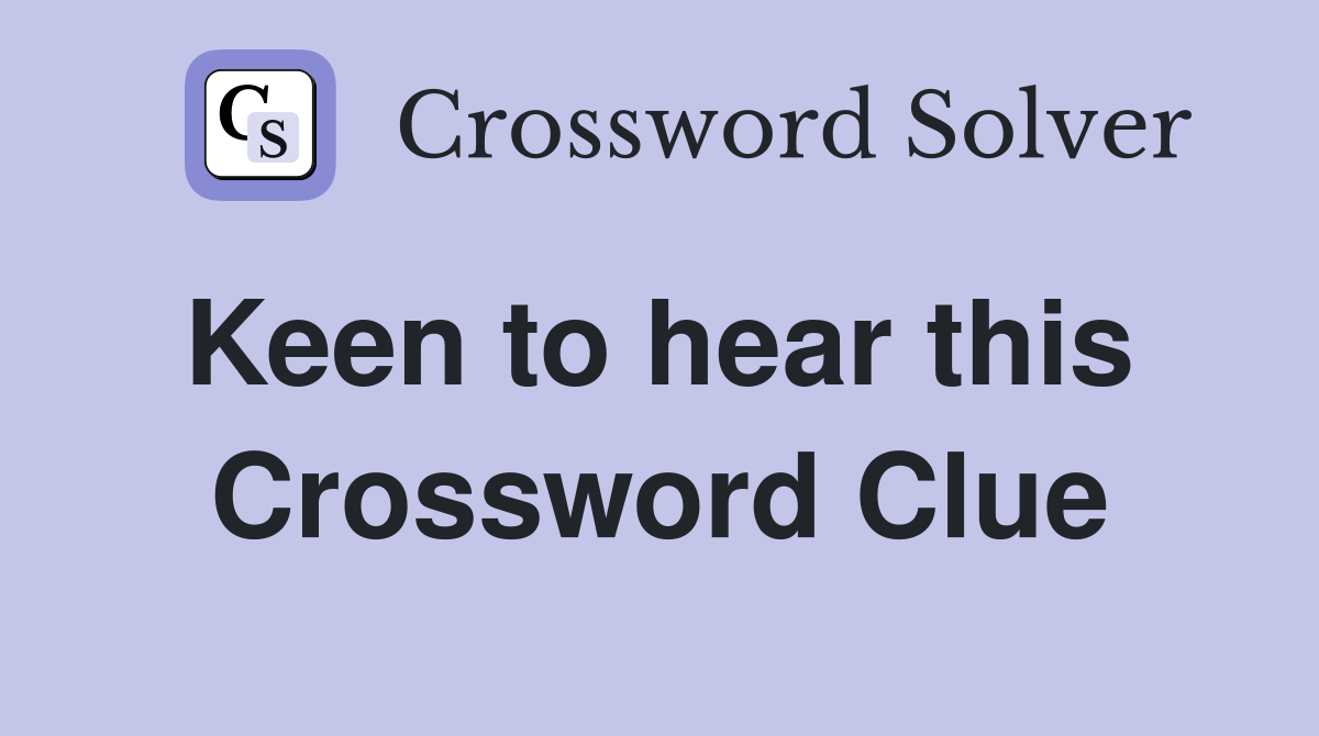 Keen to hear this  Crossword Clue