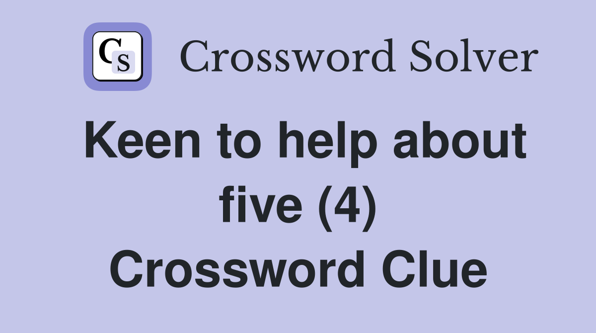 Keen to help about five (4) Crossword Clue