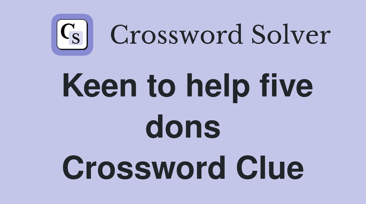 Keen to help five dons Crossword Clue