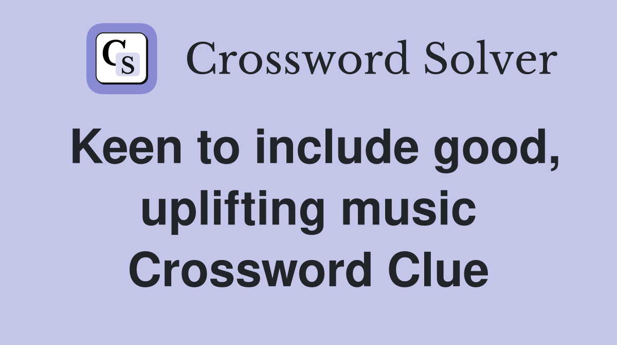 Keen to include good, uplifting music Crossword Clue