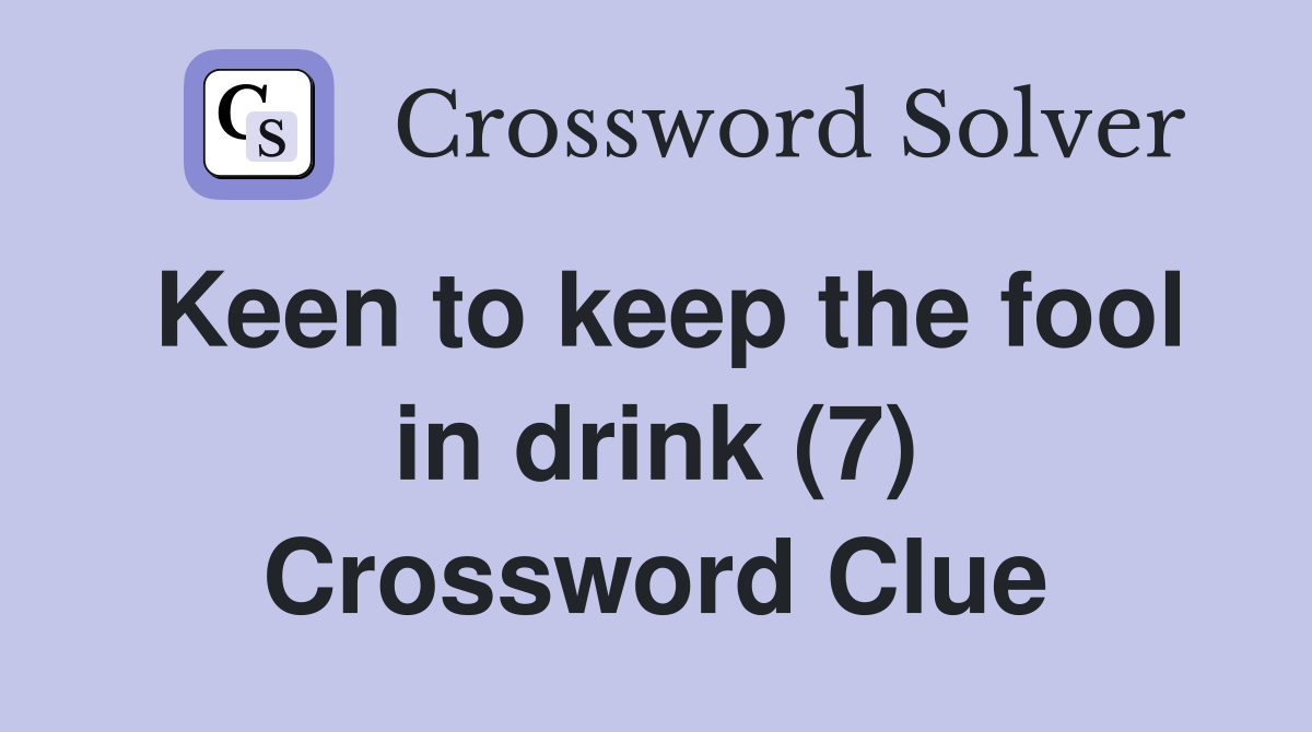 Keen to keep the fool in drink (7) Crossword Clue