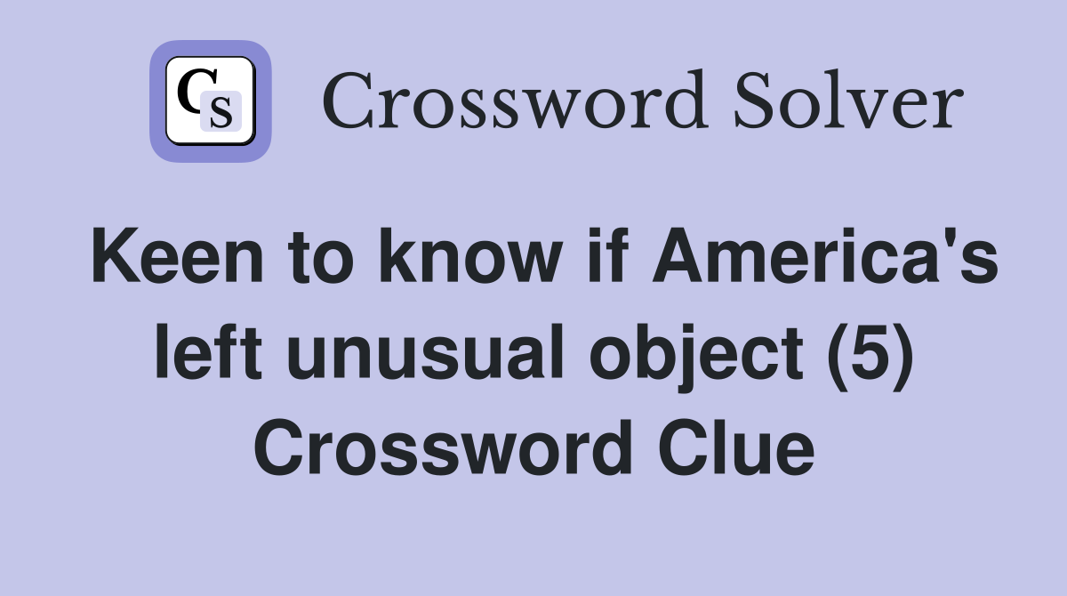 Keen to know if America's left unusual object (5) Crossword Clue