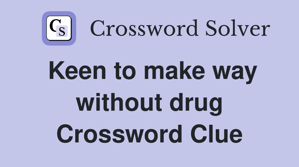 Keen to make way without drug Crossword Clue