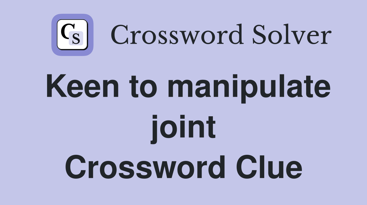 Keen to manipulate joint Crossword Clue