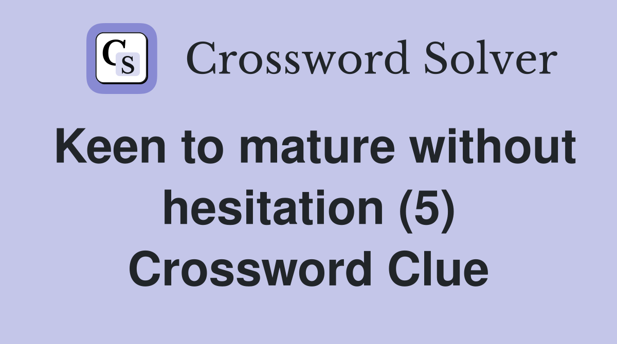 Keen to mature without hesitation (5) Crossword Clue