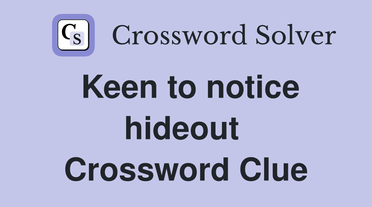Keen to notice hideout  Crossword Clue