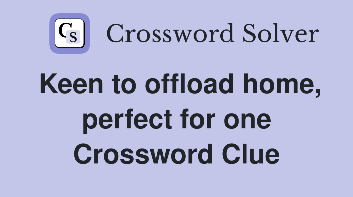 Keen to offload home, perfect for one Crossword Clue