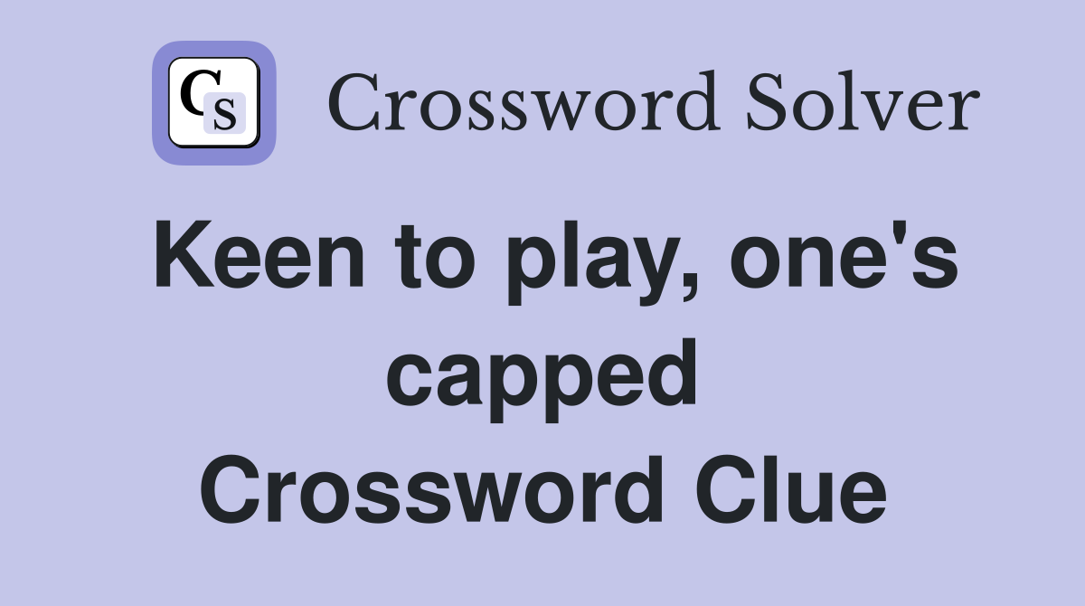 Keen to play, one's capped Crossword Clue