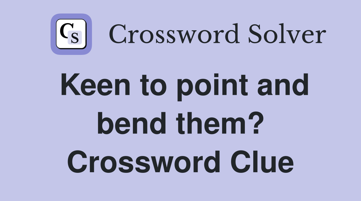 Keen to point and bend them? Crossword Clue