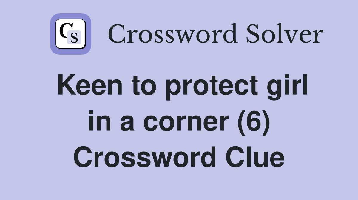 Keen to protect girl in a corner (6) Crossword Clue