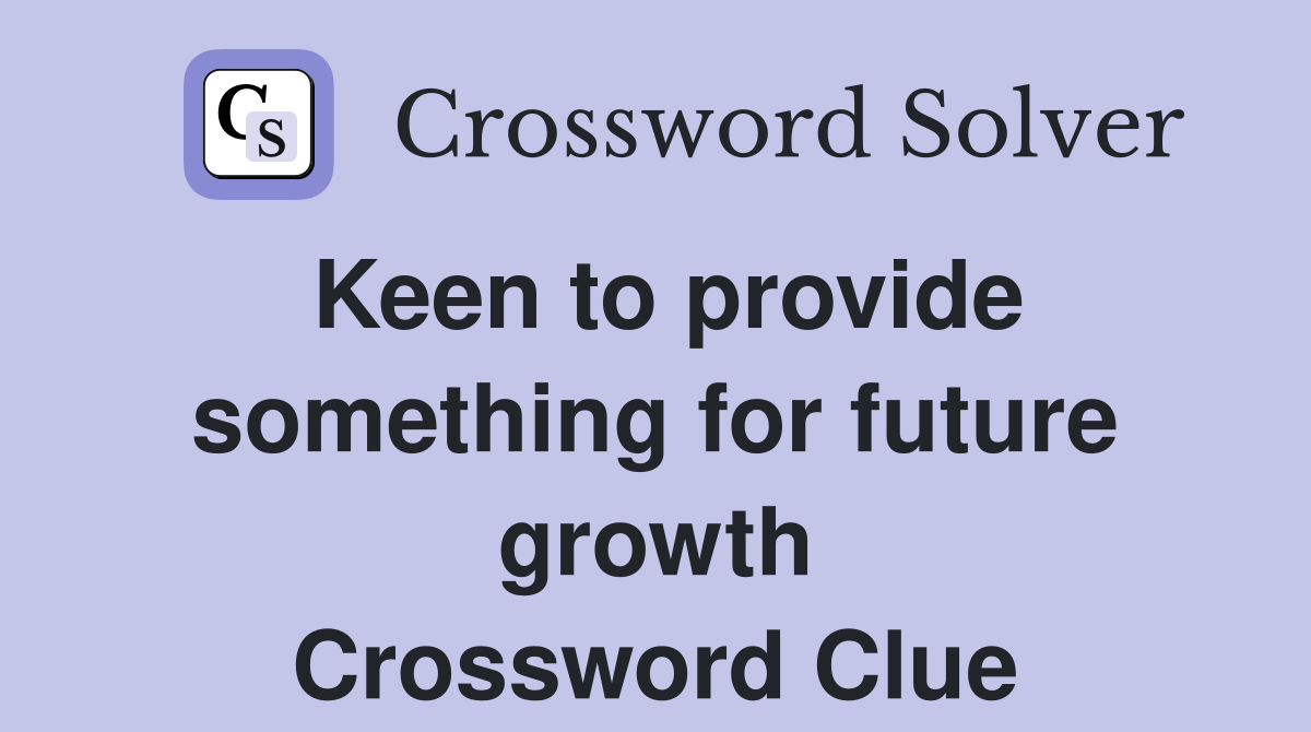 Keen to provide something for future growth Crossword Clue