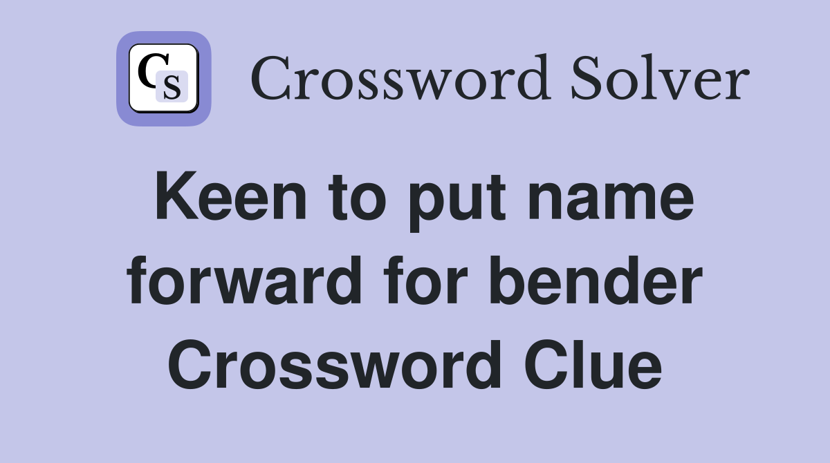 Keen to put name forward for bender Crossword Clue