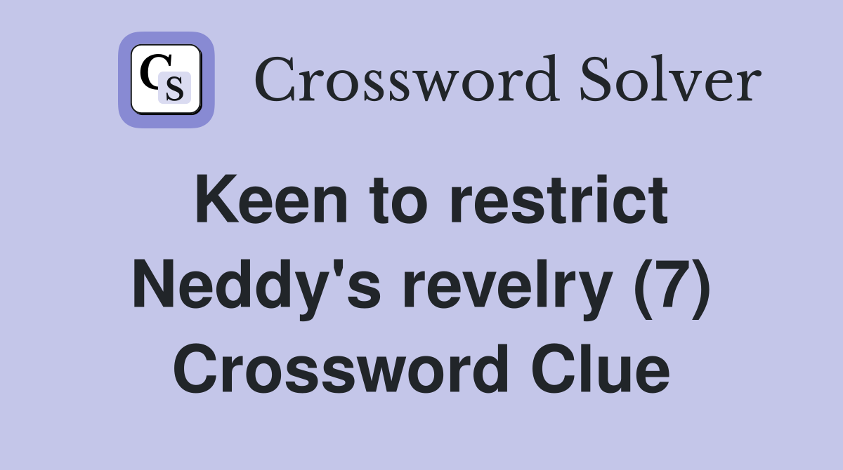Keen to restrict Neddy's revelry (7) Crossword Clue