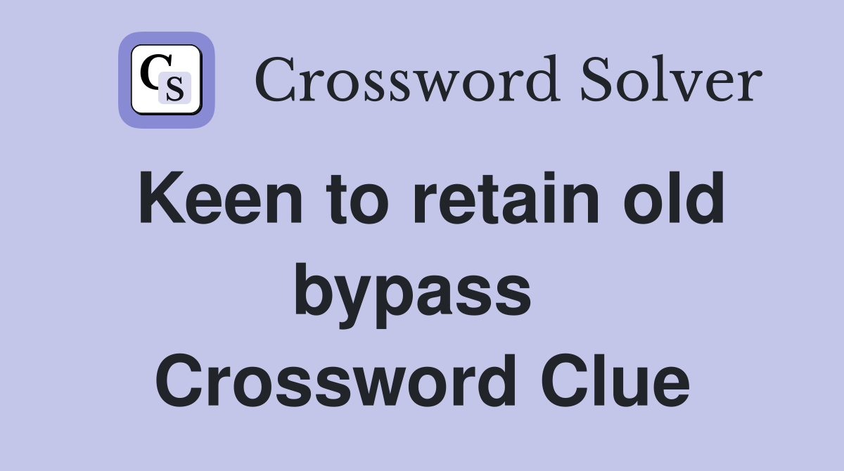 Keen to retain old bypass  Crossword Clue