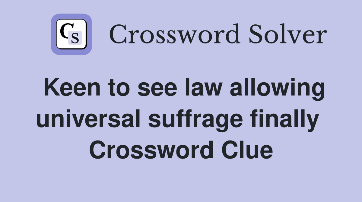 Keen to see law allowing universal suffrage finally  Crossword Clue