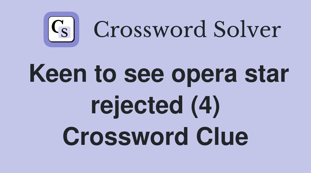 Keen to see opera star rejected (4) Crossword Clue