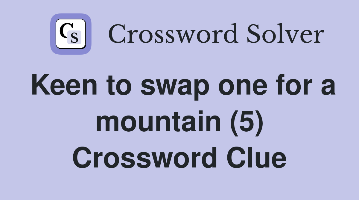 Keen to swap one for a mountain (5) Crossword Clue